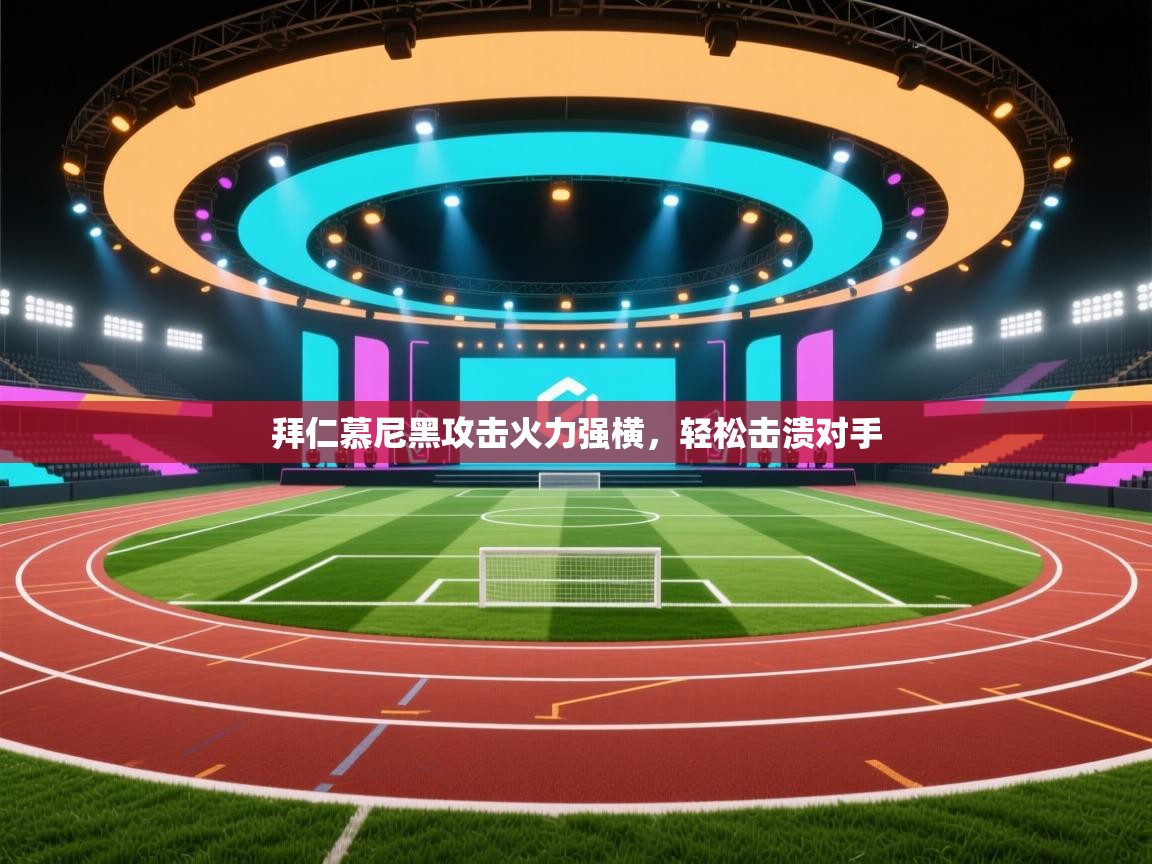 拜仁慕尼黑攻击火力强横，轻松击溃对手