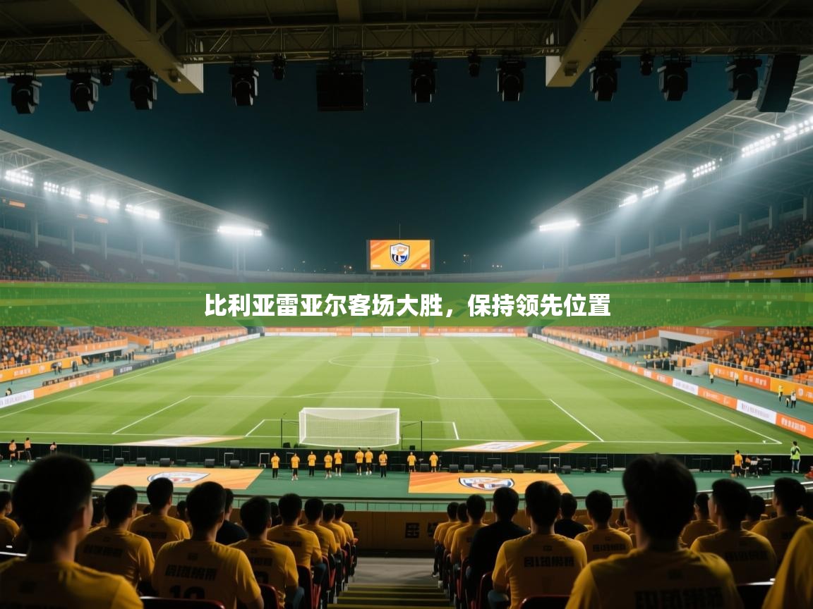 比利亚雷亚尔客场大胜，保持领先位置  第2张