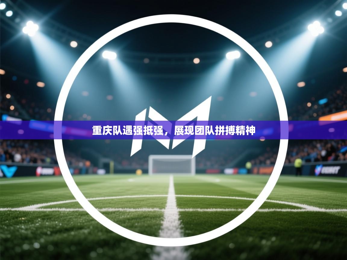 重庆队遇强抵强，展现团队拼搏精神