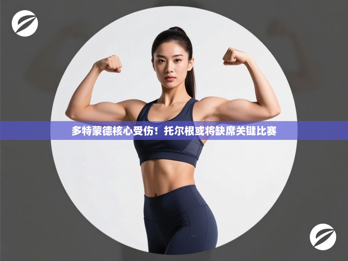 多特蒙德核心受伤！托尔根或将缺席关键比赛