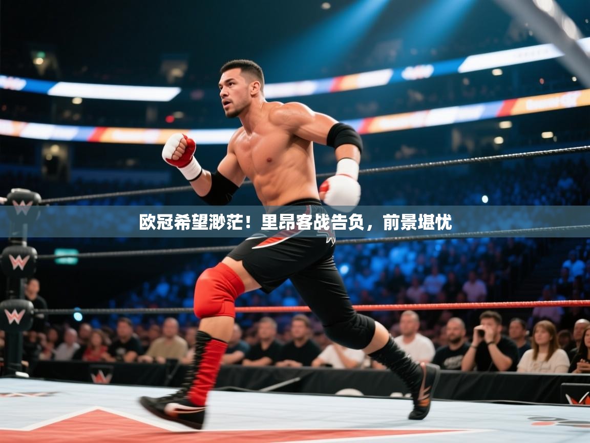 欧冠希望渺茫！里昂客战告负，前景堪忧