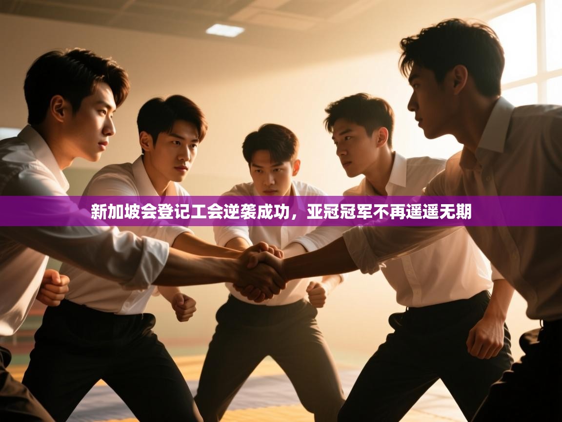 新加坡会登记工会逆袭成功，亚冠冠军不再遥遥无期
