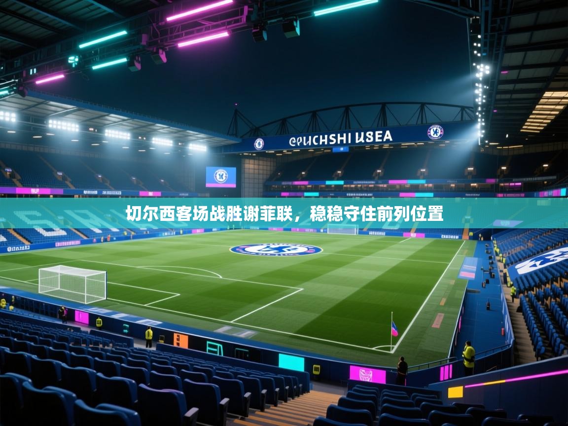 切尔西客场战胜谢菲联,稳稳守住前列位置 第2张