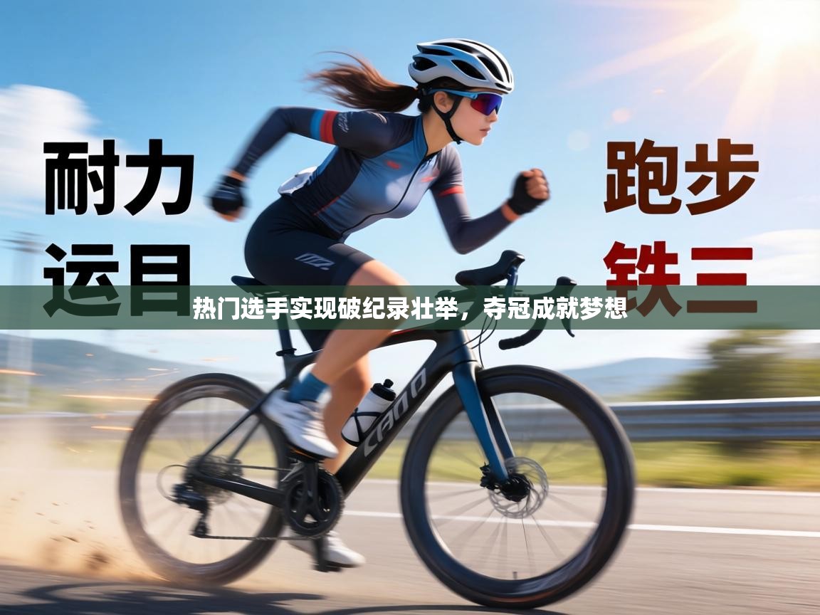 热门选手实现破纪录壮举,夺冠成就梦想 第1张