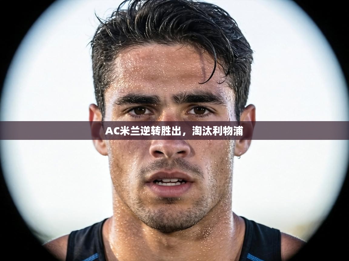 AC米兰逆转胜出，淘汰利物浦