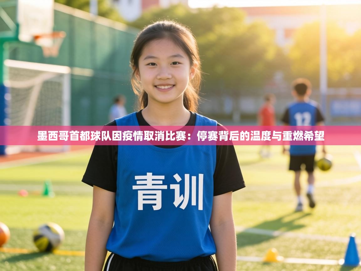 墨西哥首都球队因疫情取消比赛:停赛背后的温度与重燃希望 第1张